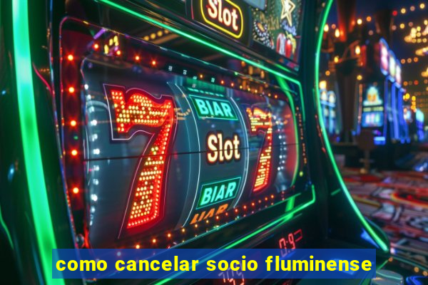 como cancelar socio fluminense